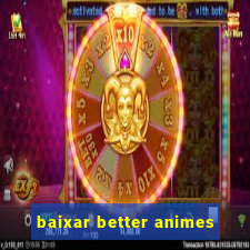 baixar better animes